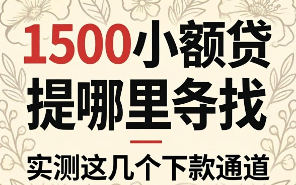 急需1500小额贷哪里找？实测这几个下款通道