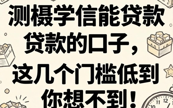 实测有学信能贷款的口子，这几个门槛低到你想不到