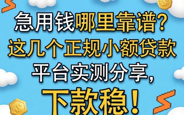 急用钱哪里靠谱？这几个正规小额贷款平台实测分享，下款稳！