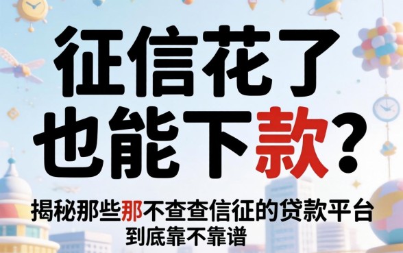 我去，征信花了也能下款？揭秘那些不查征信的贷款平台到底靠不靠谱