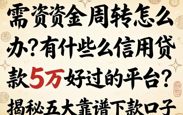 急需资金周转怎么办?有什么信用贷款5万好过的平台?揭秘五大靠谱下款口子