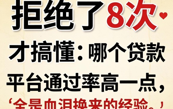 被拒了8次才搞懂:哪个贷款平台通过率高一点,全是血泪换来的经验