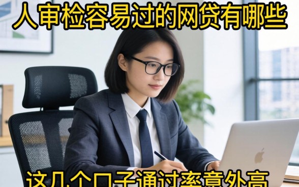揭秘人工审核容易过的网贷有哪些，这几个口子通过率意外高