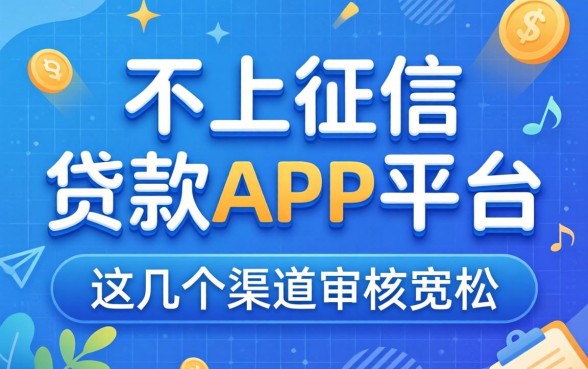 揭秘不上征信的贷款app平台，这几个渠道审核宽松