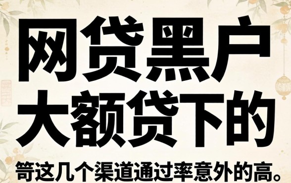 揭秘网贷黑户可下的大额网贷，这几个渠道通过率意外的高