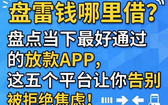 急需用钱哪里借？盘点当下最好通过的放款app，这五个平台让你告别被拒焦虑！