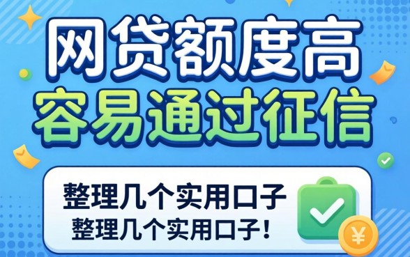 揭秘哪种网贷额度高容易通过征信，整理几个实用的口子