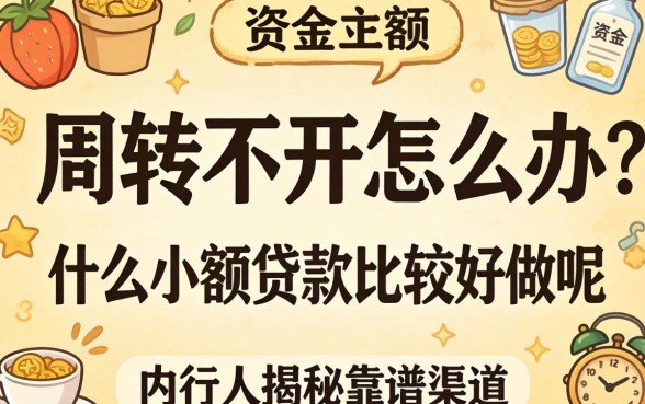 资金周转不开怎么办？什么小额贷款比较好做呢？内行人揭秘靠谱渠道