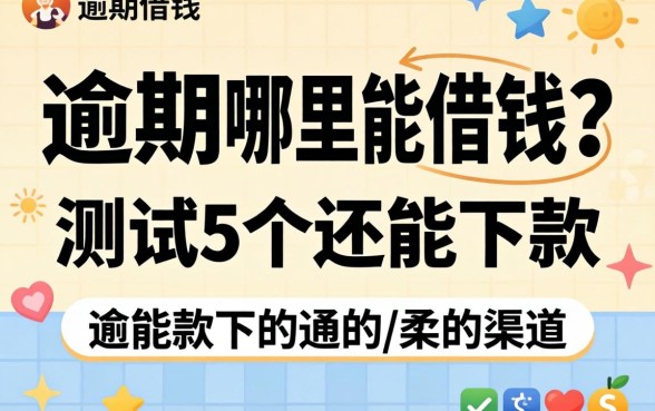 有逾期哪里能借钱？实测5个还能下款的渠道分享