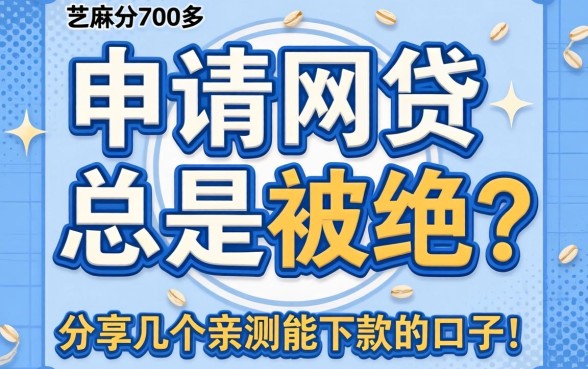 芝麻分700多，申请网贷总是被拒？分享几个亲测能下款的口子！
