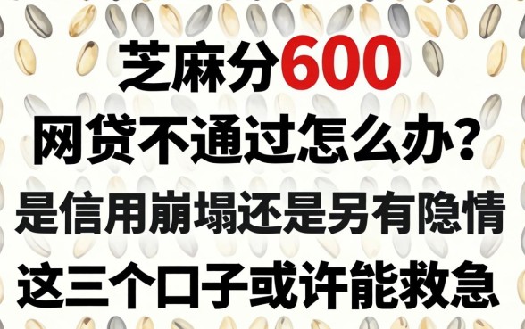 芝麻分600网贷不通过怎么办?是信用崩塌还是另有隐情?这几个口子或许能救急