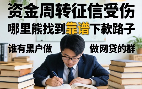 急需资金周转却征信受损?谁有黑户做网贷的群,哪里能找到靠谱下款路子?