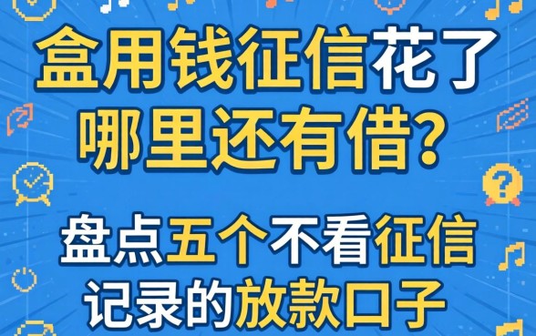 急用钱征信花了哪里还能借？盘点五个不看征信记录的放款口子