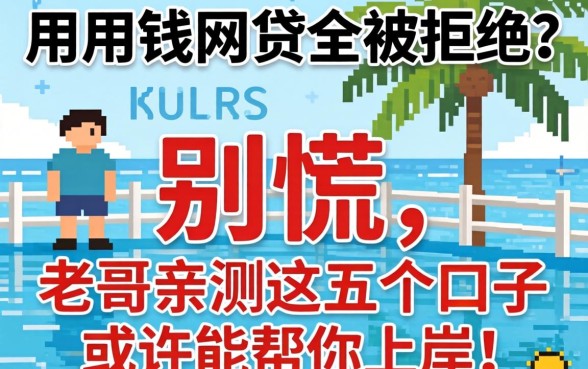 急用钱网贷全被拒？别慌，老哥亲测这五个口子或许能帮你上岸！