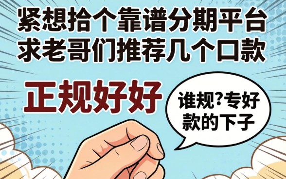 手头紧想找个靠谱分期平台，求老哥们推荐几个正规好下款的口子？