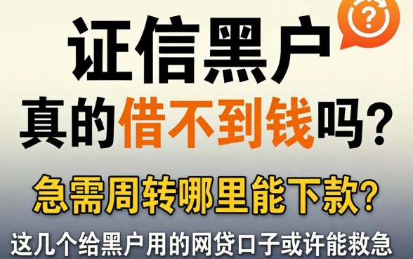 征信黑户真的借不到钱吗？急需周转哪里能下款？这几个给黑户用的网贷口子或许能救急