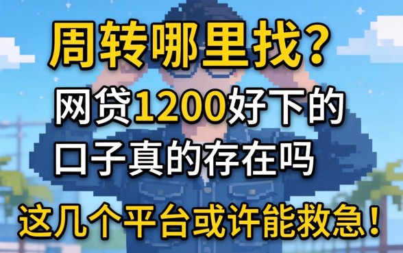 急需周转哪里找?网贷1200好下的口子真的存在吗?这几个平台或许能救急!