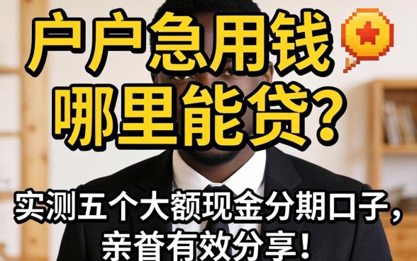 黑户急用钱哪里能贷？实测五个大额现金分期口子，亲测有效分享！