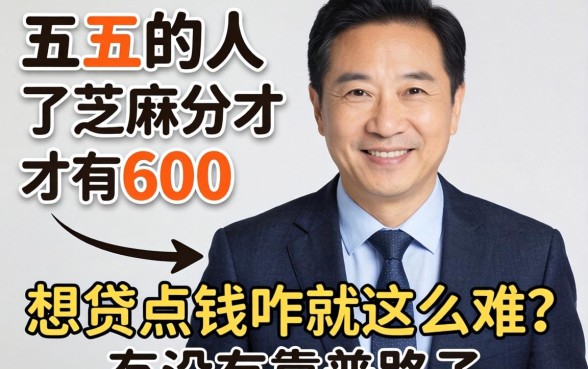 奔五的人了芝麻分才600，想贷点钱咋就这么难？有没有靠谱路子推荐？