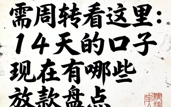 急需周转看这里:14天的口子现在有哪些放款盘点