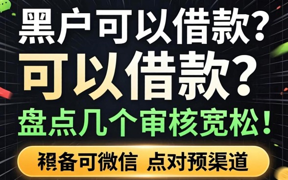 微信经常发黑户可以借款？盘点几个审核宽松的渠道