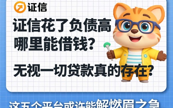 征信花了负债高哪里能借钱？无视一切贷款2026真的存在吗？这五个平台或许能解燃眉之急