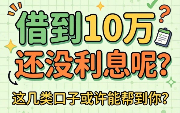 揭秘怎么借到10万还没利息呢？这几类口子或许能帮到你